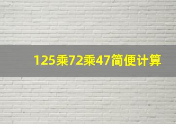 125乘72乘47简便计算