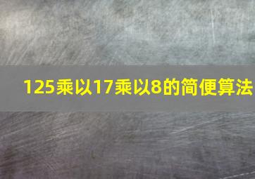 125乘以17乘以8的简便算法