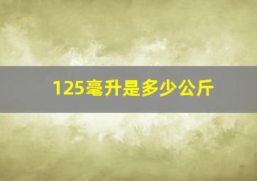 125毫升是多少公斤