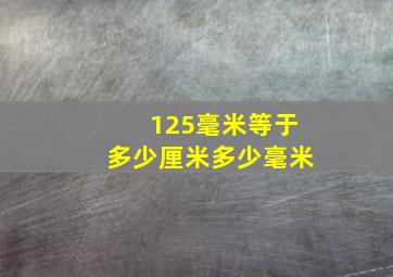 125毫米等于多少厘米多少毫米