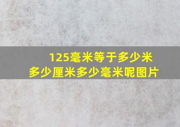 125毫米等于多少米多少厘米多少毫米呢图片