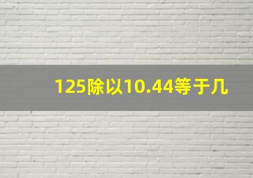 125除以10.44等于几