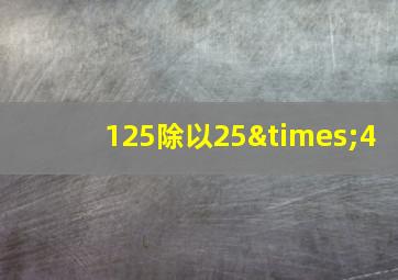 125除以25×4