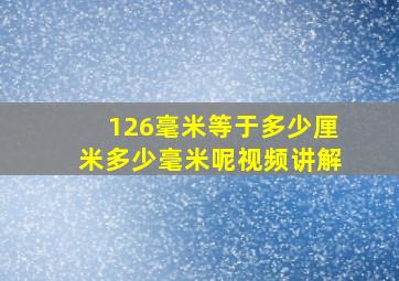 126毫米等于多少厘米多少毫米呢视频讲解