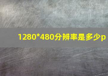 1280*480分辨率是多少p