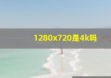 1280x720是4k吗