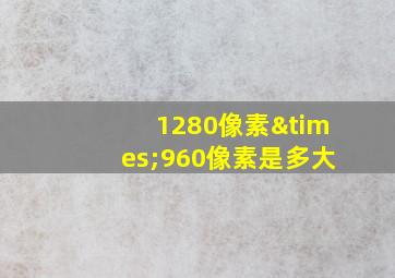 1280像素×960像素是多大