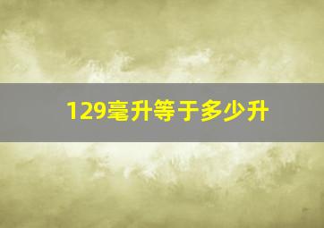 129毫升等于多少升