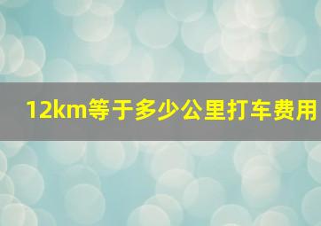 12km等于多少公里打车费用