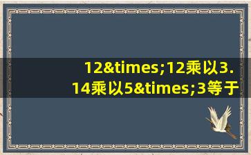 12×12乘以3.14乘以5×3等于几