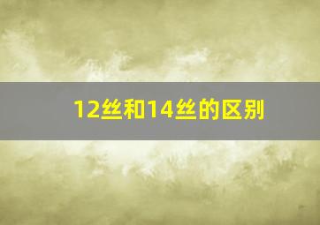 12丝和14丝的区别