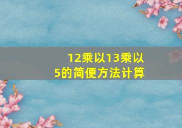 12乘以13乘以5的简便方法计算