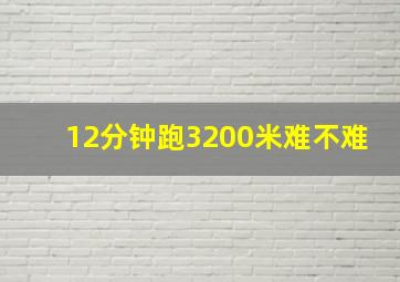 12分钟跑3200米难不难