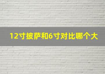 12寸披萨和6寸对比哪个大