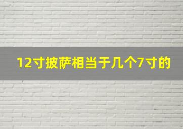 12寸披萨相当于几个7寸的