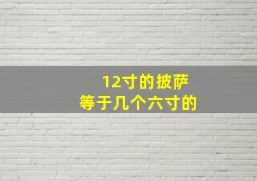 12寸的披萨等于几个六寸的