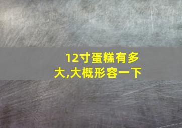 12寸蛋糕有多大,大概形容一下