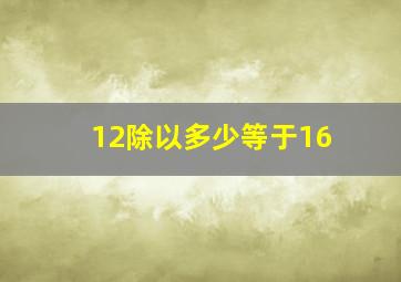 12除以多少等于16