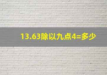 13.63除以九点4=多少