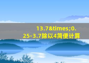 13.7×0.25-3.7除以4简便计算