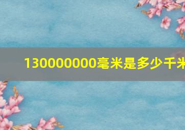 130000000毫米是多少千米