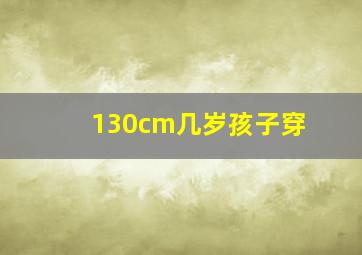 130cm几岁孩子穿