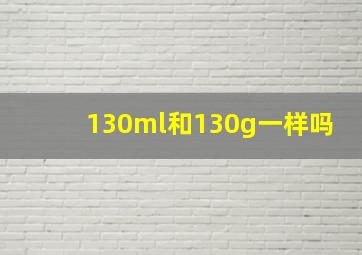 130ml和130g一样吗