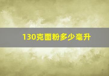 130克面粉多少毫升