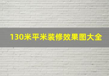 130米平米装修效果图大全