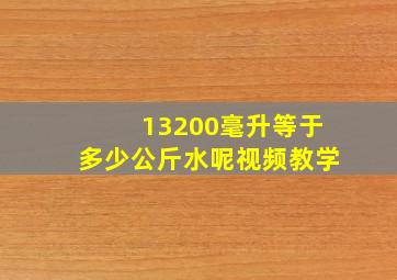 13200毫升等于多少公斤水呢视频教学