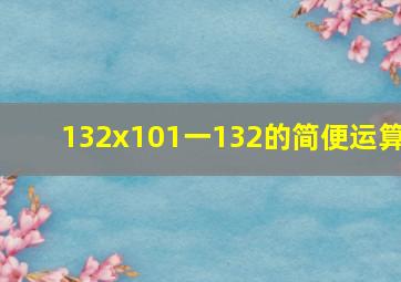 132x101一132的简便运算