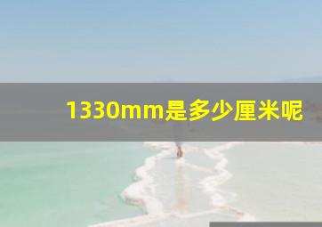 1330mm是多少厘米呢