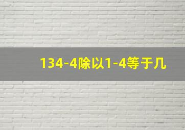 134-4除以1-4等于几