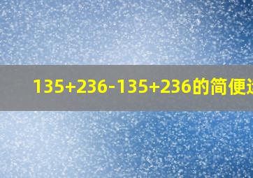 135+236-135+236的简便运算