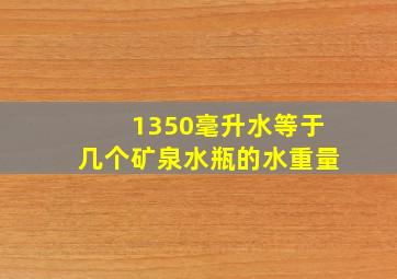 1350毫升水等于几个矿泉水瓶的水重量