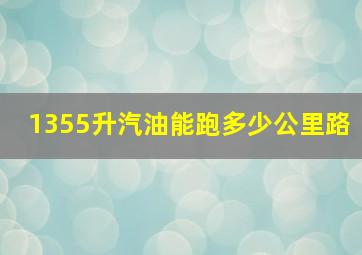 1355升汽油能跑多少公里路