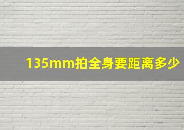 135mm拍全身要距离多少