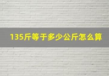 135斤等于多少公斤怎么算