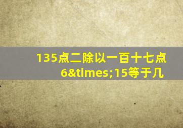 135点二除以一百十七点6×15等于几