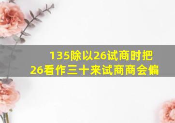 135除以26试商时把26看作三十来试商商会偏