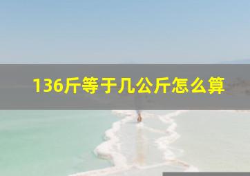 136斤等于几公斤怎么算