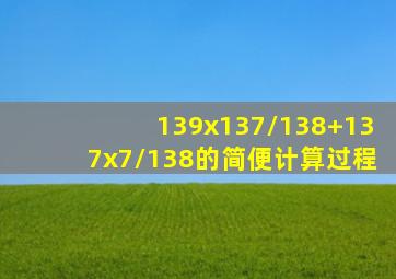 139x137/138+137x7/138的简便计算过程