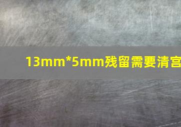 13mm*5mm残留需要清宫吗