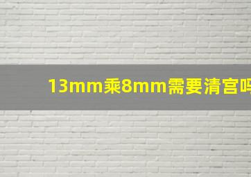 13mm乘8mm需要清宫吗