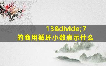 13÷7的商用循环小数表示什么