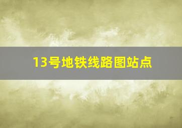 13号地铁线路图站点