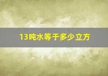 13吨水等于多少立方