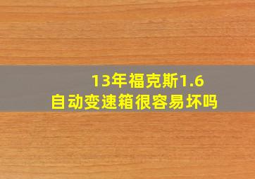 13年福克斯1.6自动变速箱很容易坏吗