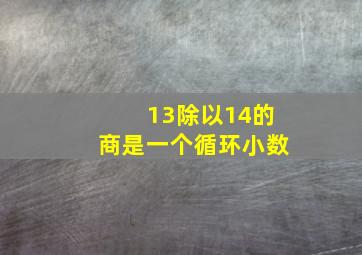 13除以14的商是一个循环小数