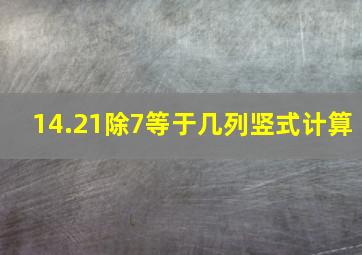 14.21除7等于几列竖式计算